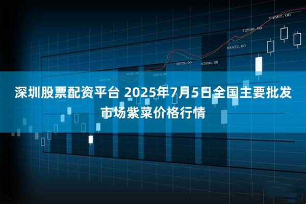 深圳股票配资平台 2025年7月5日全国主要批发市场紫菜价格行情