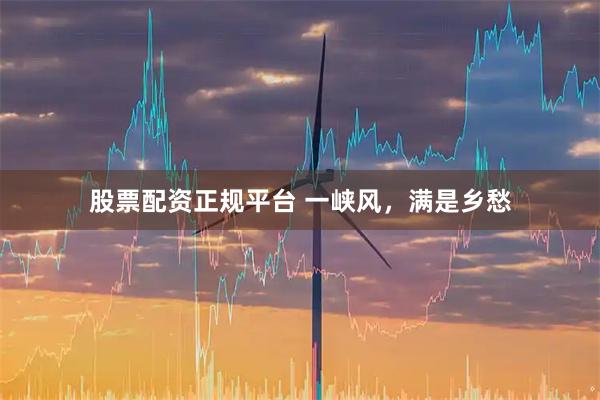 股票配资正规平台 一峡风，满是乡愁